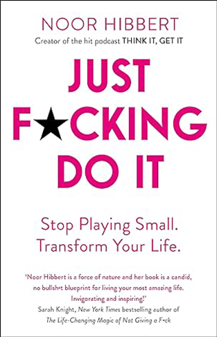 Just F*cking Do It - Stop Playing Small. Transform Your Life